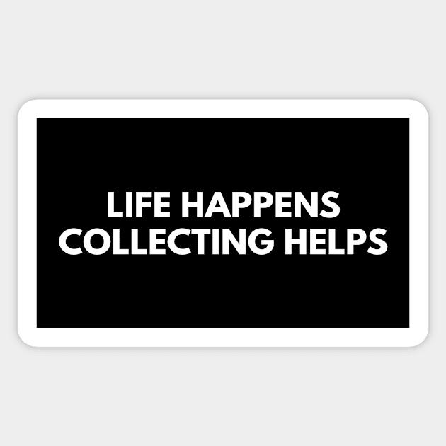 Life Happens Collecting Helps Sticker by Den's Designs